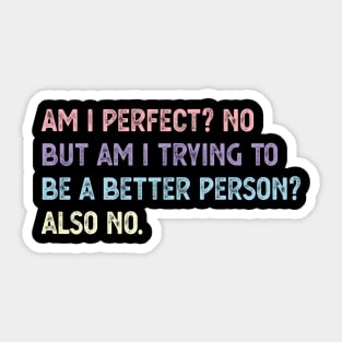 am i perfect? No. But i am trying to be petter person? Also no. Am I Perfect am i perfect funny Sticker